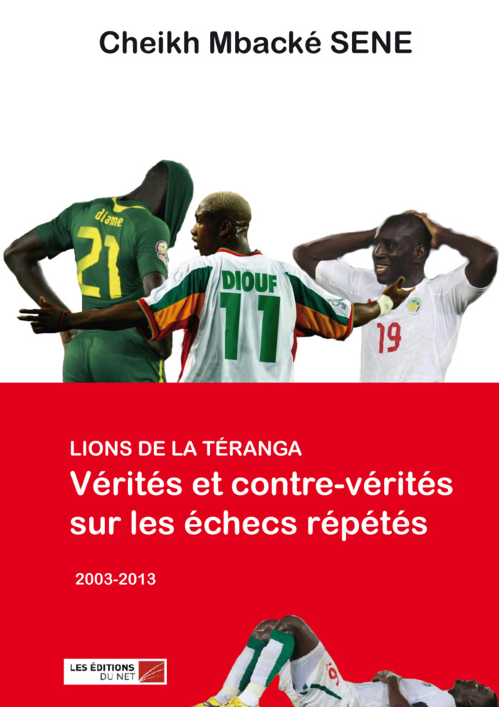 « Lions de la Téranga : Vérités et contre-vérités sur les échecs répétés (2003-2013) » « Lions de la Téranga : Vérités et contre-vérités sur les échecs répétés (2003-2013) »